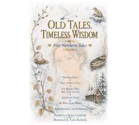 Old Tales. Timeless Wisdom: Five Northern Fairy Tales from the Forests, Lakes, Coasts, and Winter Roads of Finland
