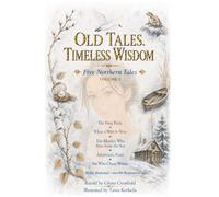 Old Tales. Timeless Wisdom: Five Northern Fairy Tales from the Forests, Lakes, Coasts, and Winter Roads of Finland
