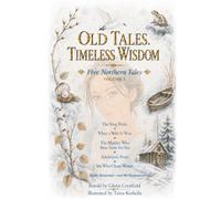 Old Tales. Timeless Wisdom: Five Northern Fairy Tales from the Forests, Lakes, Coasts, and Winter Roads of Finland
