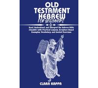 OLD TESTAMENT HEBREW FOR BEGINNERS: Read, Understand, and Interpret the Hebrew Bible (Tanakh) with Practical Lessons, Scripture-Based Examples, ... Guided Exercises (Language Mastery Guides)