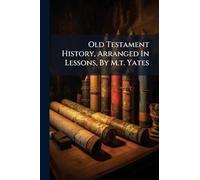 Old Testament History, Arranged In Lessons, By M.t. Yates