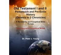 Old Testament I and II: Pentateuch and Pre-Exilic History (Genesis to 2 Chronicles): A Revelatory and Exegetical Bible Survey Teaching and Exegetical Notes