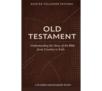 Old Testament Overview: Understanding the Story of the Bible from Creation to Exile (Rooted Follower Pathway: A Discipleship Curriculum For Churches)
