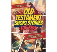Old Testament Short Stories for Kids: Inspirational Stories of Faith and Triumph From the Old Testament To Motivate Young Readers to Grow in ... (Inspirational Bible Short Stories for Kids)