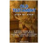 Old Testament Step by Step: A Structured Walk Through the Books, People, Themes & History of the Old Testament (Religion & Philosophy Step by Step)