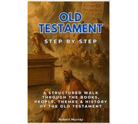 Old Testament Step by Step: A Structured Walk Through the Books, People, Themes & History of the Old Testament (Religion & Philosophy Step by Step)