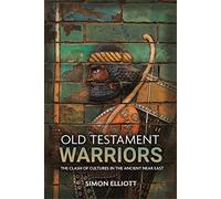 Guerreros del Antiguo Testamento: El choque de culturas en el Cercano Oriente antiguo