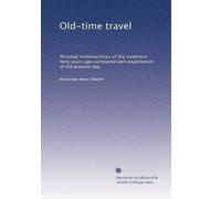 Old-time travel: Personal reminiscences of the continent forty years ago compared with experiences of the present day,