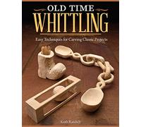 Old Time Whittling: Easy Techniques for Carving Classic Projects