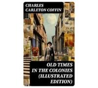 Old Times In The Colonies (illustrated Edition) (ebook)