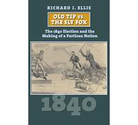 Old Tip Vs. the Sly Fox: The 1840 Election and the Making of a Partisan Nation (American Presidential Elections)