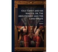Old Toney and his Master, or, The Abolitionist and the Land-pirate