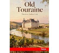 Old Touraine: The Life and History of the Famous Chateaux of France