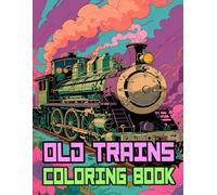 Old Trains Coloring Book: Colouring Pages Of Famous Vintage Trains Classic Locomotive Steam Freight Old Fashoined Historical Rail Railway Scenery | ... Stress Relief | Kids Adults Teens Seniors