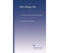 Old village life: or, Glimpses of village life through all ages