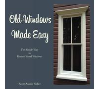 Old Windows Made Easy: The Simple Way to Restore Wood Windows