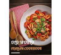 Old World Italian Cookbook: Traditional Recipes, Stories, and Wisdom from the Italian Kitchen (Collection of my favorite recipes over the years.)