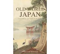 Old-World Japan: Legends of the Land of the Gods (Annotated Edition): Classic Japanese mythology retold-Shinto creation stories, folktales, and courtly legends (1895)