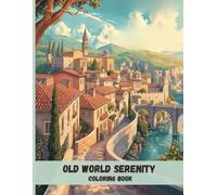 Old World Serenity Coloring Book: Charming European Villages, Historic Architecture, and Peaceful Scenes for Relaxation