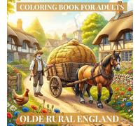 Olde Rural England Country Scenes Coloring Book For Adults: 45 Pages of Bygone English Countryside and Landscape Scenes, Meadows, Farms, Workers, and Historic Rural Life Images