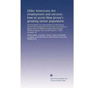 Older Americans Act employment and services : how to assist New Jersey's growing senior population: Hearing before the Subcommittee on Retirement ... first session, March 1, 1991, Vineland, NJ