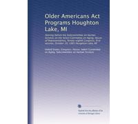 Older Americans Act Programs Houghton Lake, MI: Hearing before the Subcommittee on Human Services on the Select Committee on Aging, House of ... session, October 10, 1983 Houghton Lake, MI