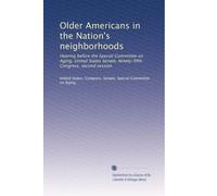 Older Americans in the Nation's neighborhoods: Hearing before the Special Committee on Aging, United States Senate, Ninety-fifth Congress, second session: Volume 2