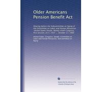 Older Americans Pension Benefit Act: Hearing before the Subcommittee on Aging of the Committee on Labor and Human Resources, United States Senate, ... session, on S. 1427 ... October 17, 1985
