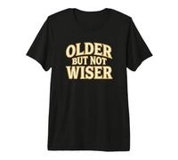 Older But Not Wiser Envejecimiento Cumpleaños Humor Bromista Camiseta Premium