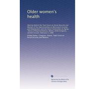 Older women's health: Hearing before the Task Force on Social Security and Women of the Subcommittee on Retirement Income and Employment and the ... Congress, second session, February 5, 1986