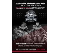 OLDSCHOOL BODYBUILDING PREP - THE ULTIMATE GUIDE: FROM GUT CHECKS TO GLORY - A NO-BULLSHIT CONTEST PREP MANUAL BY CHAMPIONS WHO WALKED THE WALK