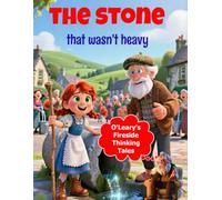 O'Leary's Fireside Thinking Tales: The Stone that Wasn't Heavy: Irish Stories That Teach Children How to Think Through Curiosity, Observation, and Critical Thinking