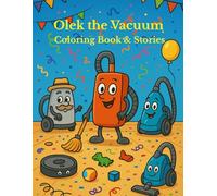 Olek the Vacuum: Coloring Book & Stories: Fun Adventures with Olek and His Cleaning Crew - A Wholesome Coloring Book for Kids Ages 3-6