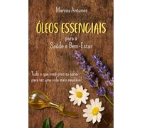 Óleos Essenciais para a Saúde e Bem-Estar: Tudo o que você precisa saber para ter uma vida mais saudável