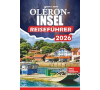 OLÉRON-INSEL REISEFÜHRER 2026: Planen Sie Ihre perfekte Reise mit Stränden, Radrouten, Naturschutzgebieten, lokaler Küche und praktischen Reiserouten
