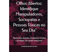 Olhos Abertos: Identifique Manipuladores, Sociopatas e Pessoas Tóxicas no Seu Dia": "Reconheça padrões, estabelecer limites e proteger sua saúde emocional"