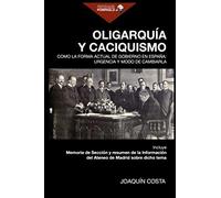 Oligarquía y caciquismo: Como la forma actual de gobierno en España: urgencia y modo de cambiarla