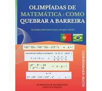 OLIMPÍADAS DE MATEMÁTICA COMO QUEBRAR A BARREIRA: ÁLGEBRA SERÁ MAIS FÁCIL DO QUE ANTES