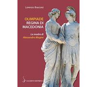 Olimpiade regina di Macedonia. La madre di Alessandro (Piccoli saggi)