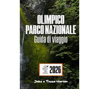 OLIMPICO Parco nazionale Guida di viaggio: Alla scoperta di spiagge, foreste pluviali, sentieri di montagna e tesori nascosti per ogni stagione