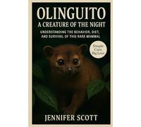 OLINGUITO: A CREATURE OF THE NIGHT: UNDERSTANDING THE BEHAVIOR, DIET, AND SURVIVAL OF THIS RARE MAMMAL