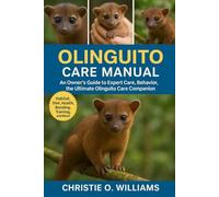 Olinguito care Manuel: An Owner’s Guide to Expert Care, Behavior, the ultimate olinguito Care companion