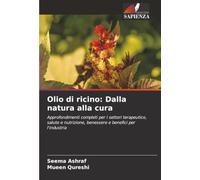 Olio di ricino: Dalla natura alla cura: Approfondimenti completi per i settori terapeutico, salute e nutrizione, benessere e benefici per l'industria