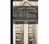 Olive Growing In Spain: Description Of Varieties Grown, Methods Of Cultivation, And The Preparation Of Pickled Olives