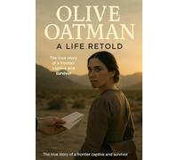 Olive Oatman: A Life Retold: The true story of a frontier captive and survivor