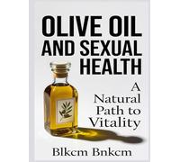 Olive Oil and Sexual Health: A Natural Path to Vitality