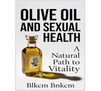 Olive Oil and Sexual Health: A Natural Path to Vitality