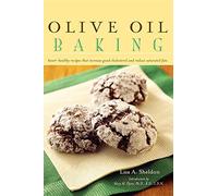Olive Oil Baking: Heart-Healthy Recipes That Increase Good Cholesterol and Reduce Saturated Fats