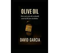 Olive Oil: How My 6 Year Old Accidentally Saved My Life From Alcoholism (The Becoming Whole Series)