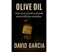 Olive Oil: How My 6 Year Old Accidentally Saved My Life From Alcoholism (The Becoming Whole Series)